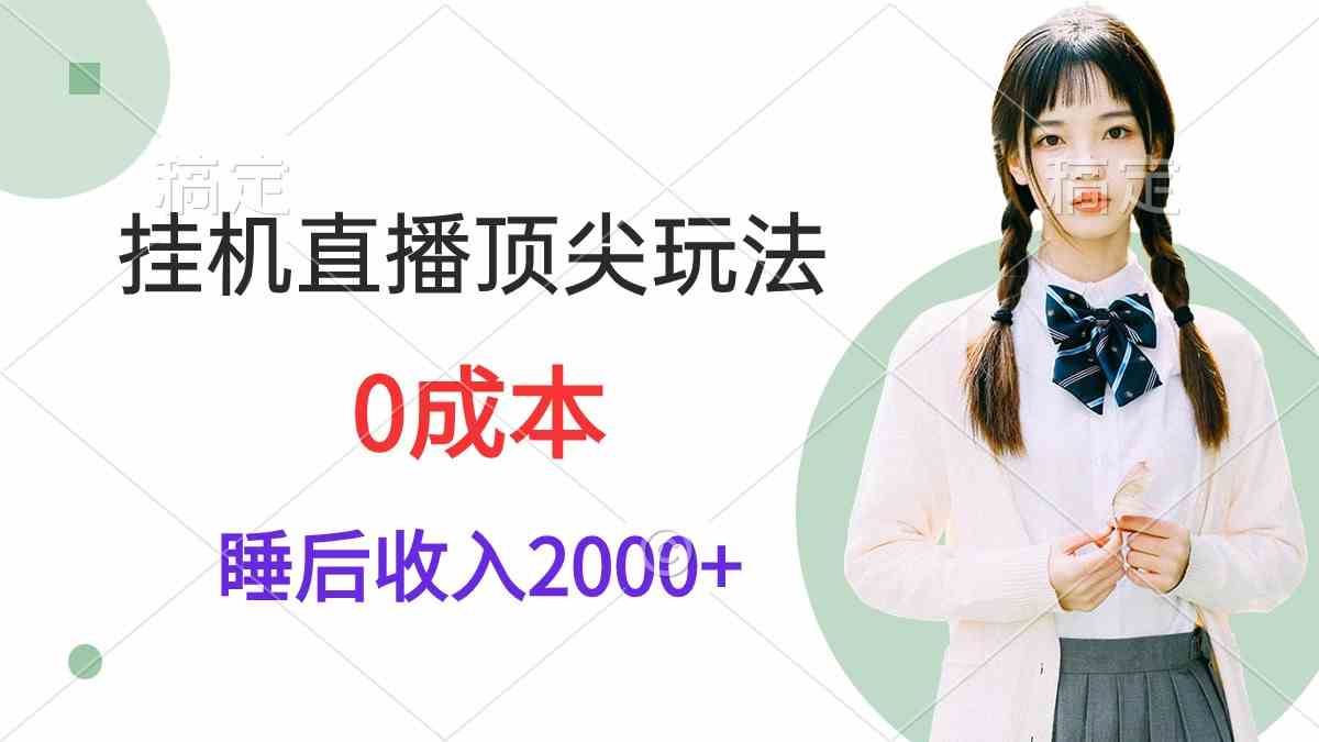 （9715期）挂机直播顶尖玩法，睡后日收入2000+、0成本，视频教学-艾云网创