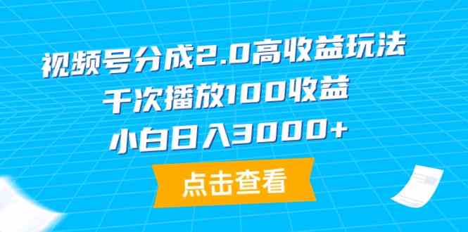 （9716期）视频号分成2.0高收益玩法，千次播放100收益，小白日入3000+-艾云网创