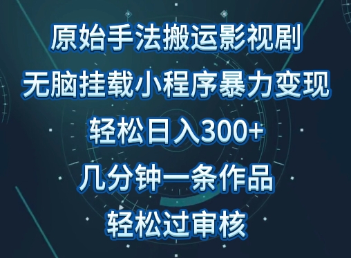 原始手法影视搬运，无脑搬运影视剧，单日收入300+，操作简单，几分钟生成一条视频，轻松过审核-艾云网创