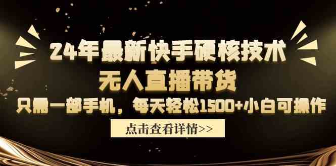 （9779期）24年最新快手硬核技术无人直播带货，只需一部手机 每天轻松1500+小白可操作-艾云网创
