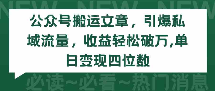 （9795期）公众号搬运文章，引爆私域流量，收益轻松破万，单日变现四位数-艾云网创