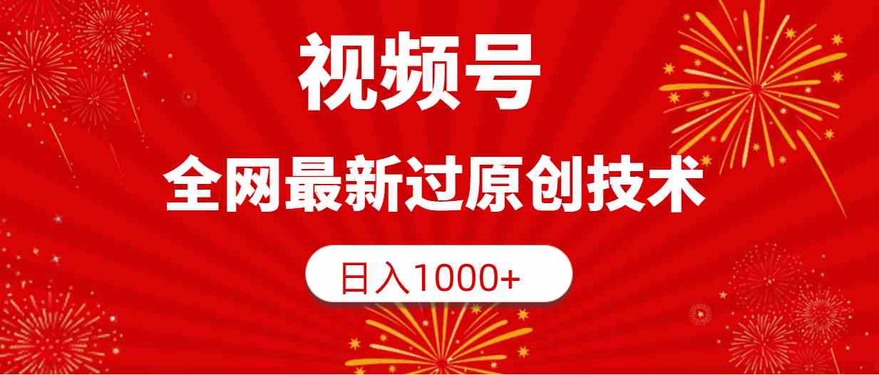 （9713期）视频号，全网最新过原创技术，日入1000+-艾云网创
