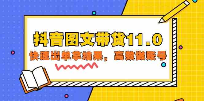 抖音图文带货11.0，快速出单拿结果，高效做账号（基础课+精英课 92节高清无水印）-艾云网创