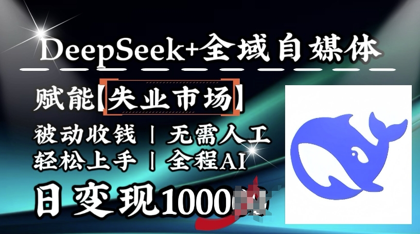 降维打击，Deepseek+全域自媒体，赋能失业市场，被动收钱，无需人工全程AI，日变现1k-艾云网创