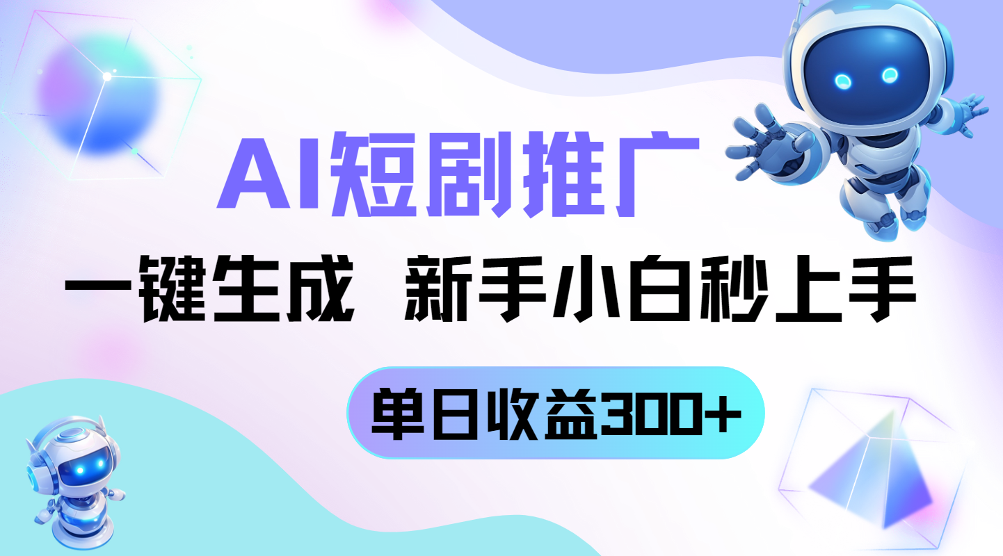 （14490期）短剧推广新玩法，AI一键生成，新手小白秒上手，单日收益300+-艾云网创