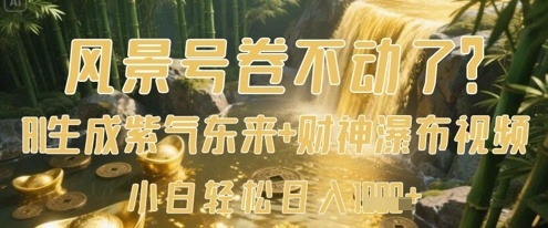 风景号卷不动了？AI一键生成紫气东来+财神瀑布视频，小白轻松日入数张-艾云网创