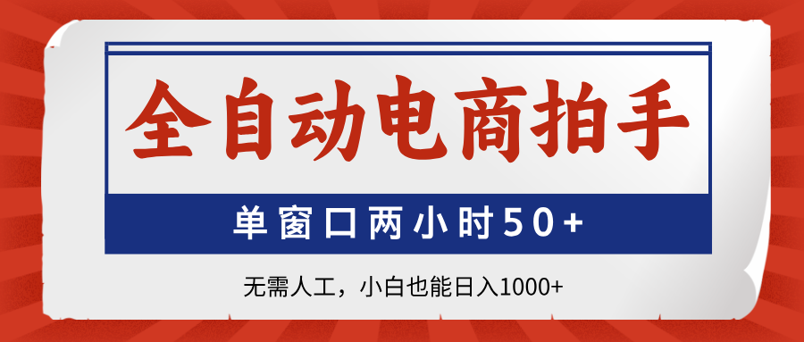 （14416期）全自动电商拍手，单窗口两小时50+无需人工，小白也能日入1000+-艾云网创