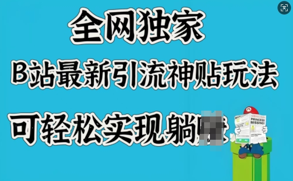 全网独家，B站最新引流神贴玩法，可轻松实现躺Z-艾云网创