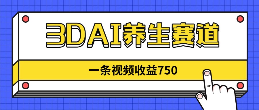 （14451期）3DAI养生赛道，一条视频赚了750，新蓝海，目前做的人不多！-艾云网创