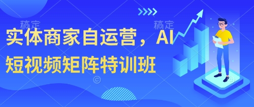 实体商家自运营，AI短视频矩阵特训班-艾云网创
