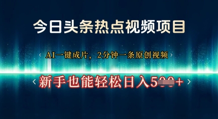 今日头条热点视频项目， AI一键成片，2分钟一条原创视频，新手也能轻松日入几张-艾云网创