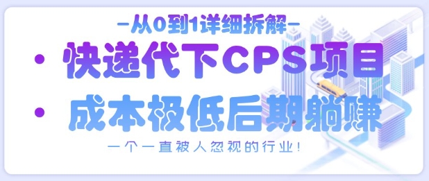 从0到1详细拆解快递代下CPS项目，一个一直被人忽视的行业！-艾云网创