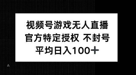 视频号游戏无人直播，官方特定授权，不违规不封号， 单日收益平均100+-艾云网创