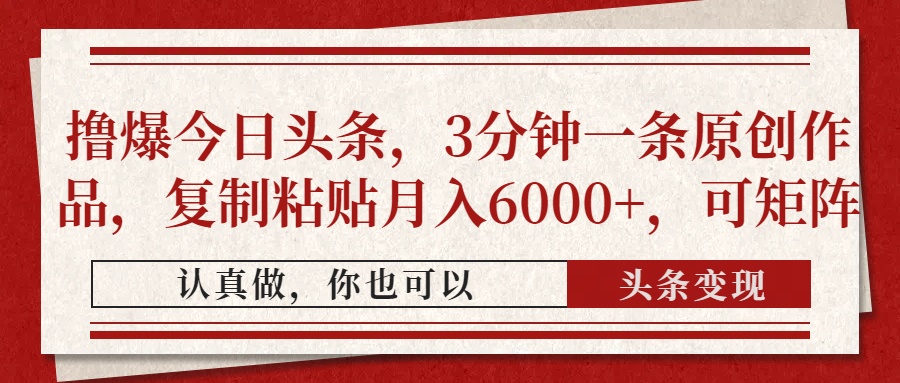（14437期）撸爆今日头条，3分钟一条原创作品，复制粘贴月入6000+，可矩阵-艾云网创