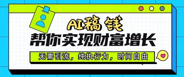 AI稿钱帮你实现财富增长，无需引流，纯执行力，时间自由，一天稳收2张-艾云网创