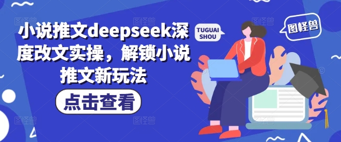 小说推文deepseek深度改文实操，解锁小说推文新玩法-艾云网创