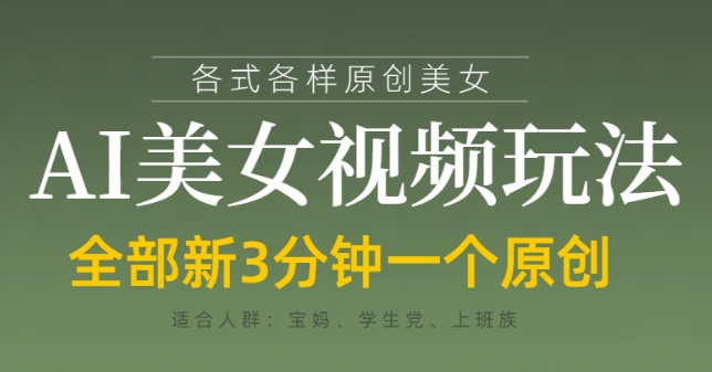 各类AI美女视频玩法，3分钟一个原创，当天可变现-艾云网创
