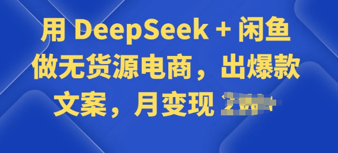 用 DeepSeek + 闲鱼做无货源电商，出爆款文案-艾云网创