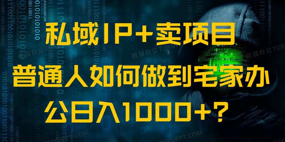 （14400期）私域IP+卖项目，普通人如何做到宅家办公实现日入1000+-艾云网创