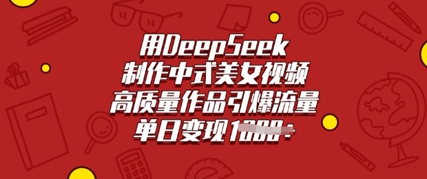 用DeepSeek制作中式美女视频，高质量作品引爆流量，单日变现多张-艾云网创