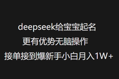 deepseek给宝宝起名更有优势无脑操作接单接到爆新手小白月入1W+-艾云网创
