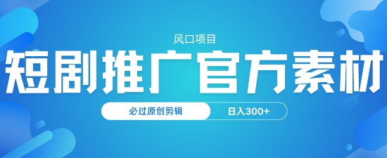 风口项目，短剧推广，官方资源，必过原创剪辑，日入3张-艾云网创