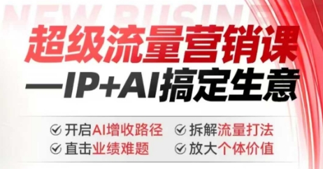 2025年超级流量营销课，IP+AI搞定生意，开启AI增收路径 直击业绩难题 拆解流量打法 放大个体价值-艾云网创