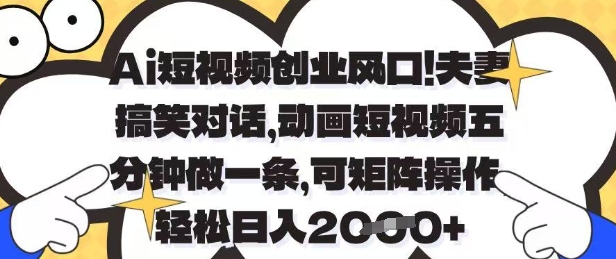 Ai短视频创业风口，夫妻搞笑对话，动画短视频五分钟做一条，可矩阵操作，轻松日入1k+【揭秘】-艾云网创