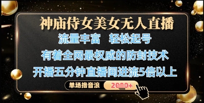 神庙侍女美女无人直播，轻松起号，有着全网最权威的防封技术，单场撸音浪1k+-艾云网创