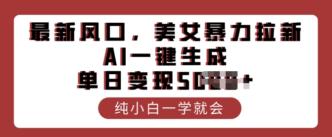 最新风口，美女暴力拉新，AI一键生成，单日变现多张，纯小白一学就会-艾云网创