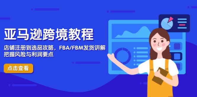（14500期）亚马逊跨境教程，店铺注册到选品攻略，FBA/FBM发货讲解，把握风险与利润-艾云网创