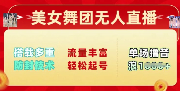 美女舞团无人直播，搭载多重防封技术，流量丰富轻松起号，单人单号可撸音浪多张-艾云网创