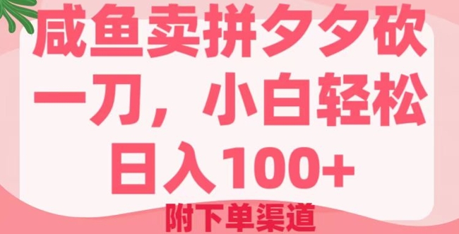 咸鱼卖拼夕夕砍一刀，小白轻松日入100+(附下单渠道)-艾云网创