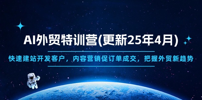（14455期）AI外贸特训营(更新25年4月)，快速建站开发客户，内容营销促订单成交，…-艾云网创