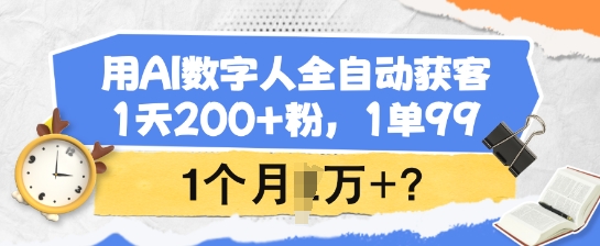 用AI数字人全自动获客，1天200+粉，1单99，1个月1个W+?-艾云网创