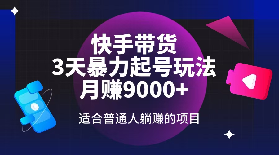（14326期）快手带货，3天起号暴力玩法，月赚9000+，适合普通人躺赚的项目-艾云网创
