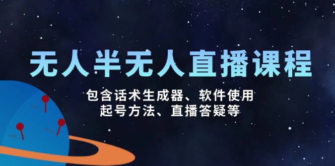 （14381期）无人&半无人直播课，包含话术生成器、软件使用、起号方法、直播答疑等-艾云网创