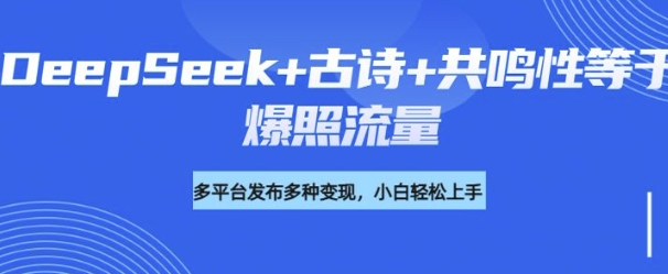 诗词进阶玩法，用DeepSeek写诗词来讲解现代社会主题，条条作品都是爆款，涨粉变现带货两不误-艾云网创