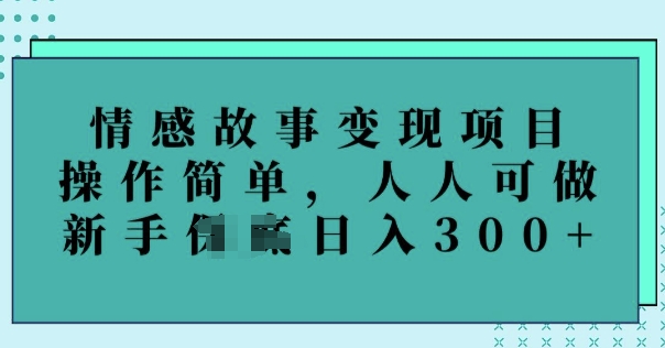 情感故事变现项目，操作简单，人人可做，新手日入3张-艾云网创