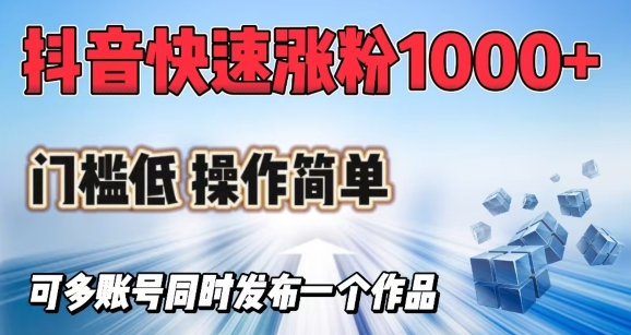 抖音快速涨1000+粉，门槛低操作简单，可多账号同时发布一个作品-艾云网创