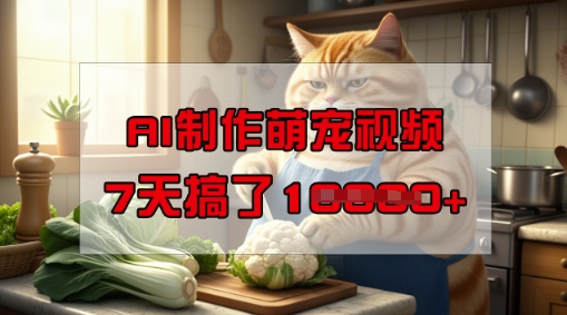 靠AI制作萌宠视频，操作简单门槛低，有手机就行，7天搞了1W-艾云网创