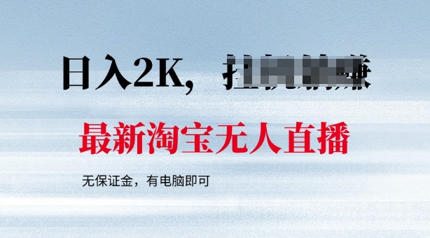 最新淘宝无人直播，最新技术，无需保证金，有电脑即可，日入多张【揭秘】-艾云网创